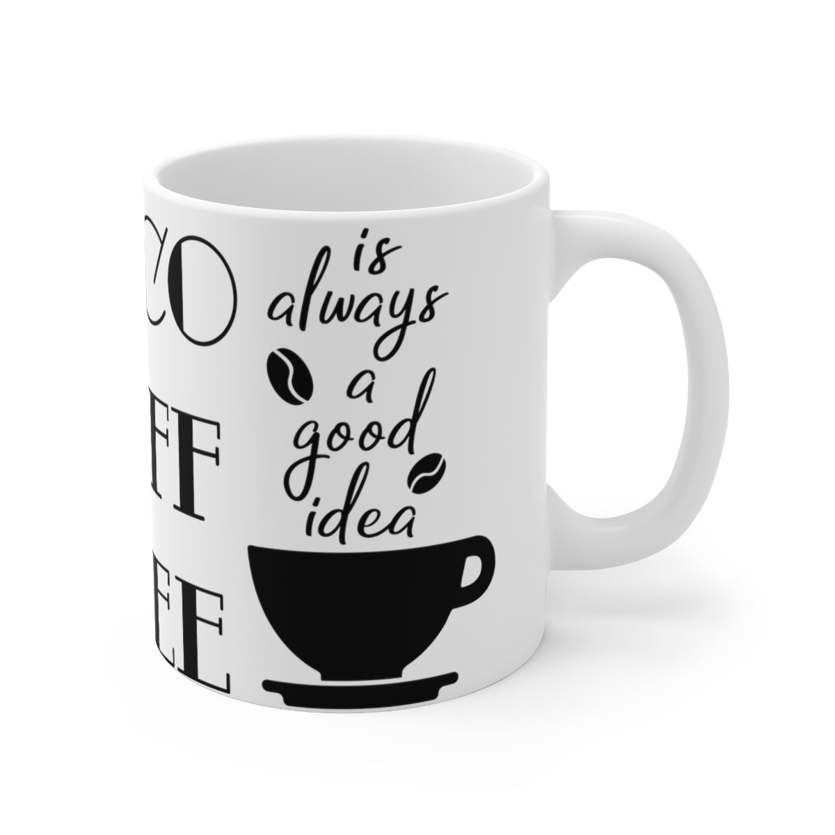 Coffee Is Always a Good Idea Ceramic Coffee Cups, 11oz, 15oz