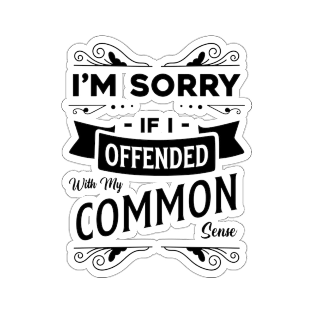 I'm Sorry If I Offended With My Common Sense Kiss-Cut Stickers