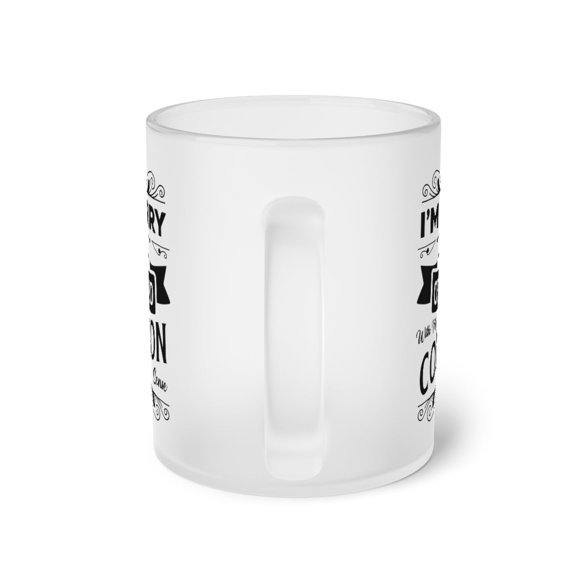 I'm Sorry If I Offended With My Common Sense Frosted Glass Mug