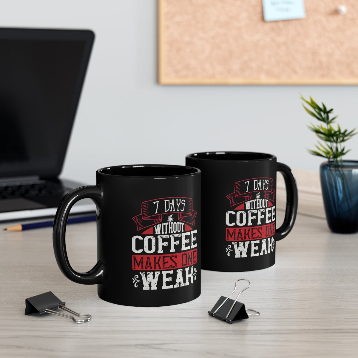 7 Days Without Coffee Makes One Weak 11oz Black Mug