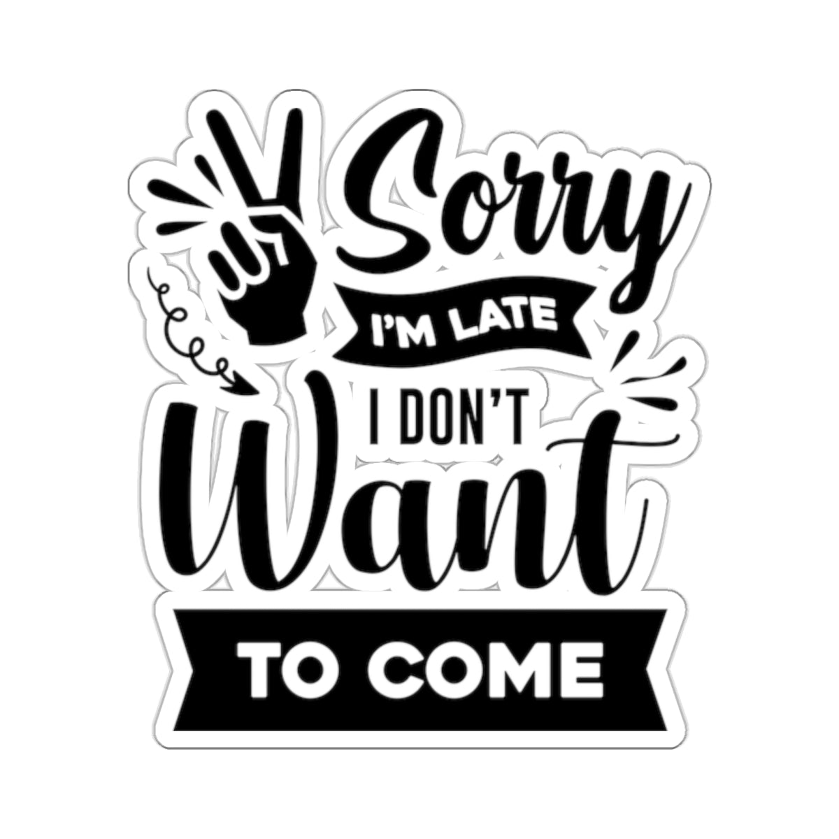 Sorry I'm Late I Don't Want to Come Kiss-Cut Stickers