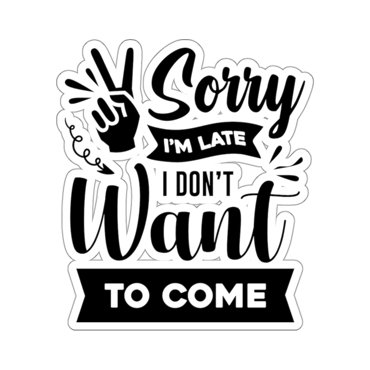 Sorry I'm Late I Don't Want to Come Kiss-Cut Stickers