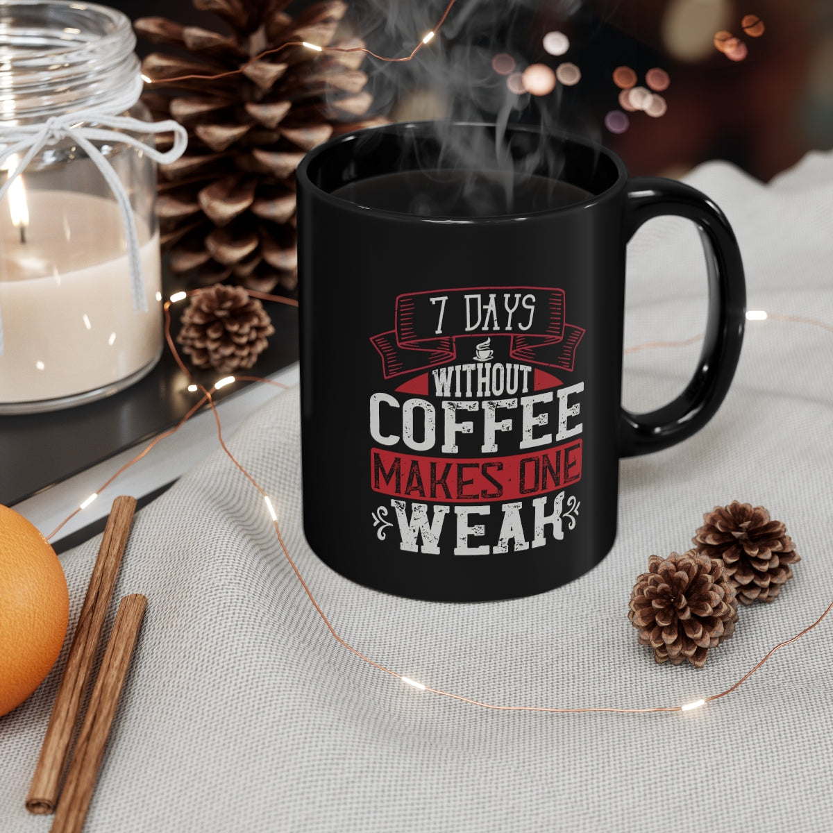 7 Days Without Coffee Makes One Weak 11oz Black Mug