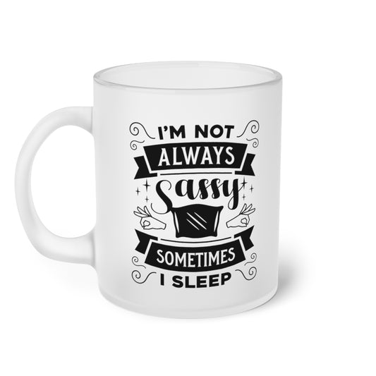 I'm Not Always Sassy Sometimes I Sleep Frosted Glass Mug