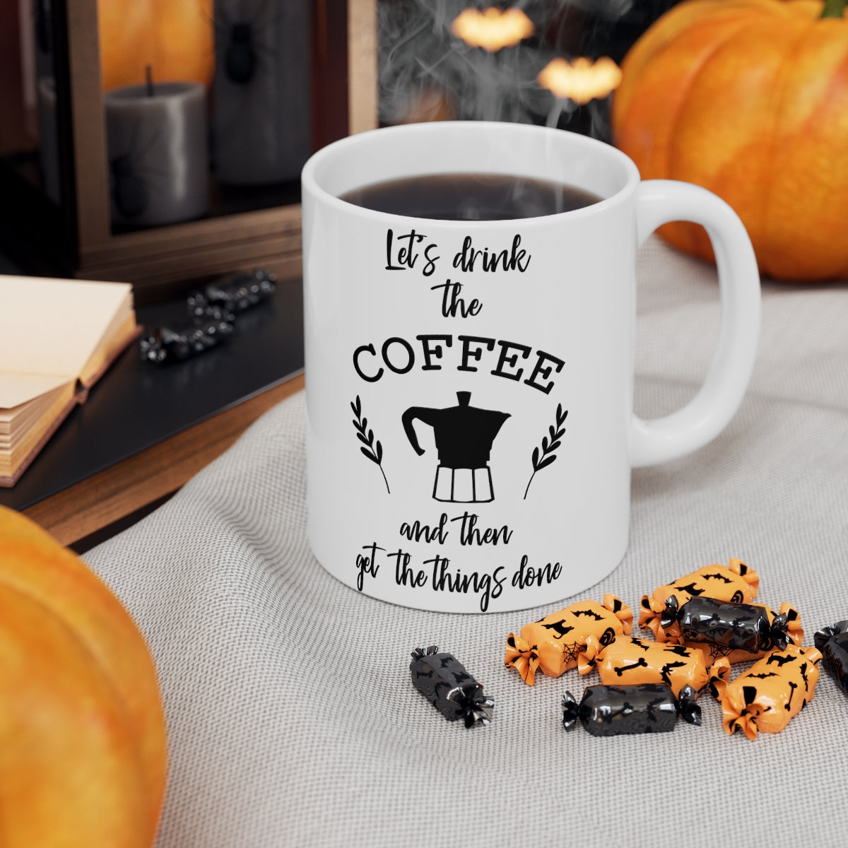 Lets Drink The Coffee And Then Get the Things Done Ceramic Coffee Cups, 11oz, 15oz