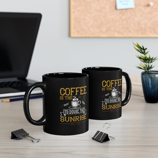 Coffee Is The Best Thing To Douse The Sunrise With 11oz Black Mug