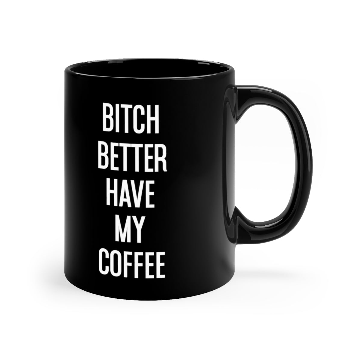 Bitch Better have My Coffee 11oz Black Mug