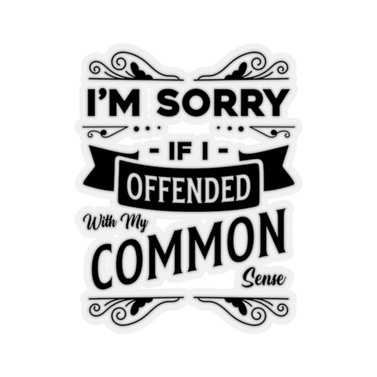 I'm Sorry If I Offended With My Common Sense Kiss-Cut Stickers