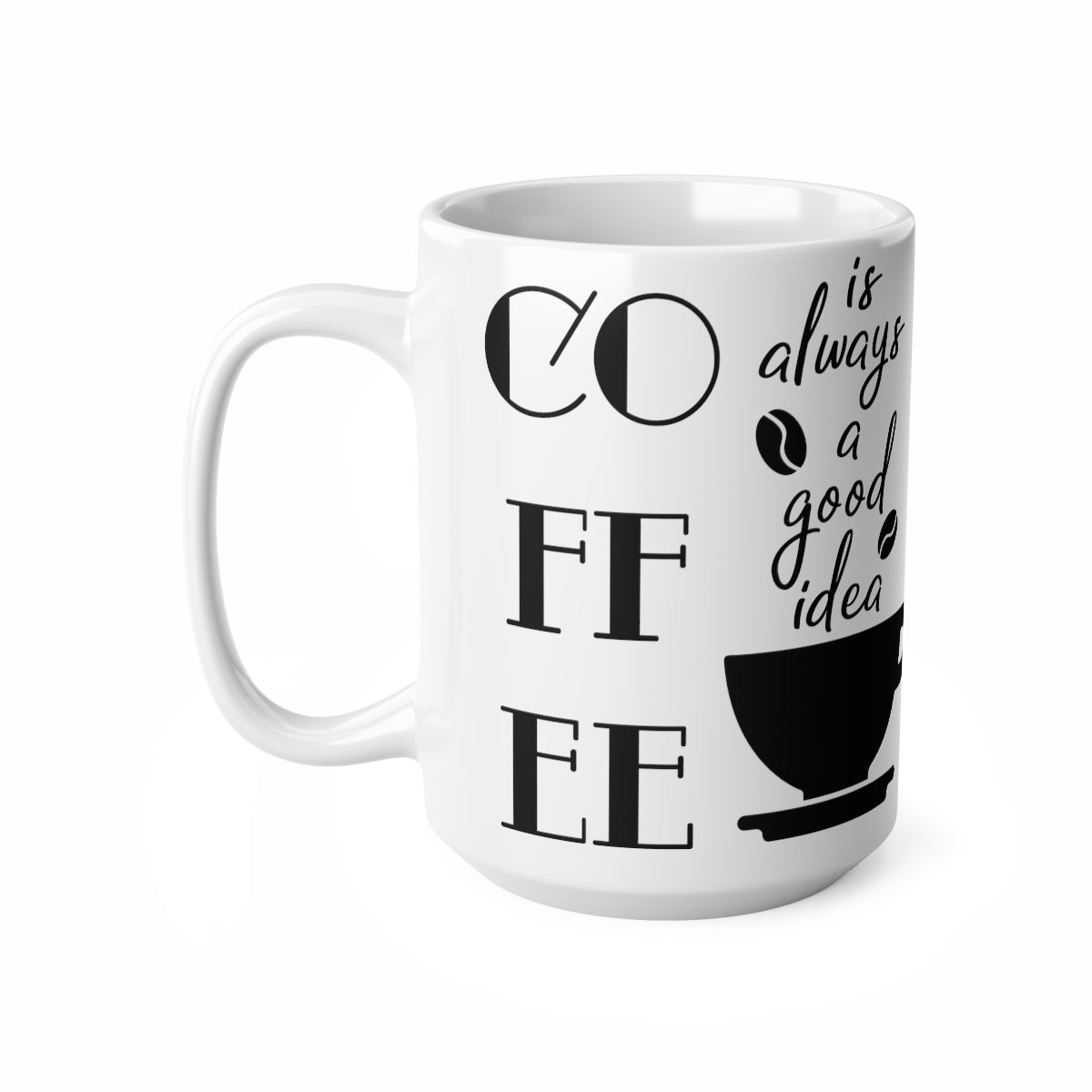 Coffee Is Always a Good Idea Ceramic Coffee Cups, 11oz, 15oz