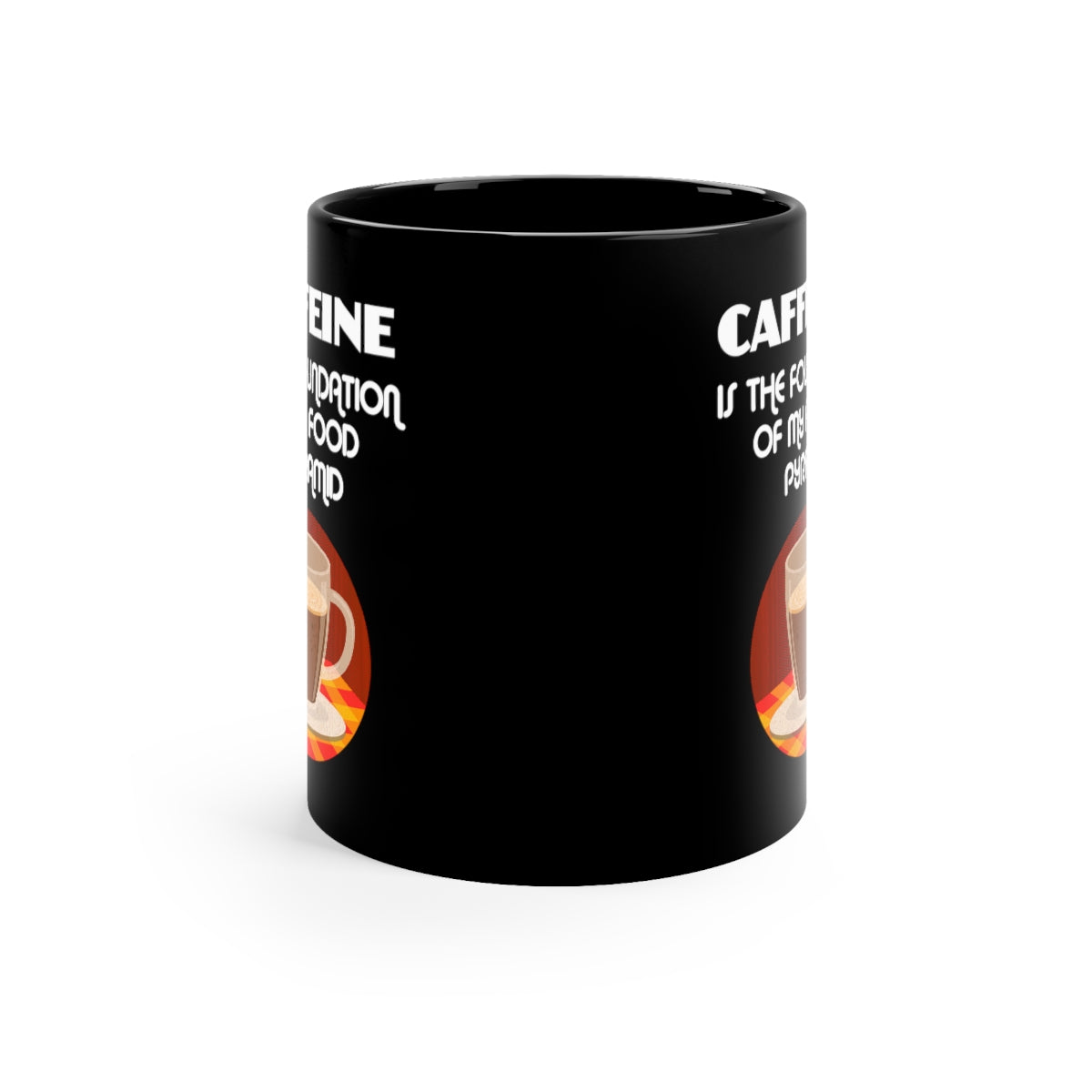 Caffeine Is The Foundation OF My Food Pyramid 11oz Black Mug