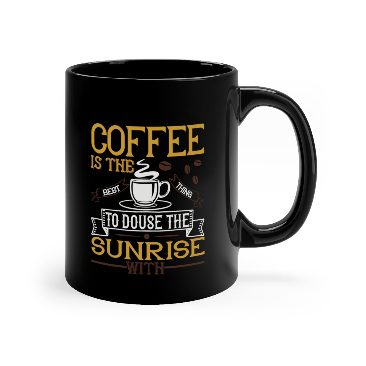 Coffee Is The Best Thing To Douse The Sunrise With 11oz Black Mug