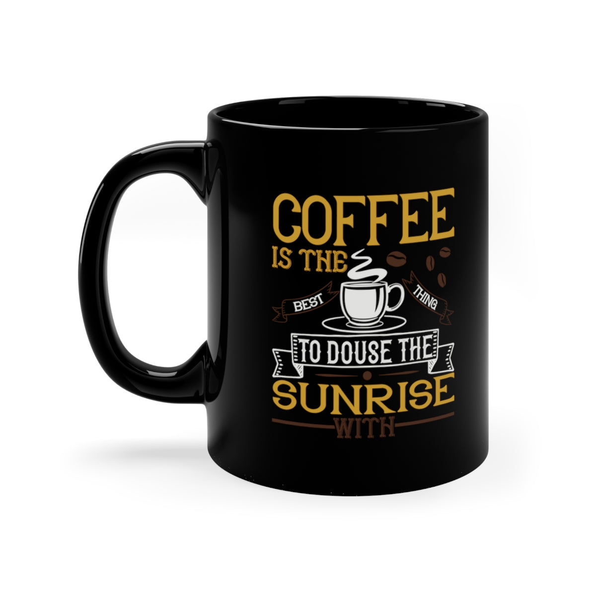 Coffee Is The Best Thing To Douse The Sunrise With 11oz Black Mug