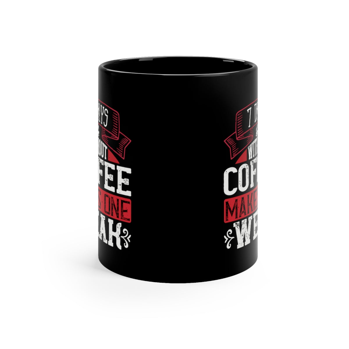 7 Days Without Coffee Makes One Weak 11oz Black Mug