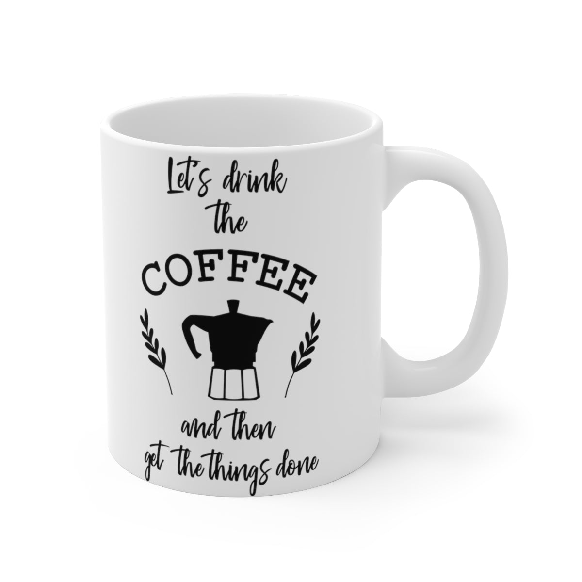 Lets Drink The Coffee And Then Get the Things Done Ceramic Coffee Cups, 11oz, 15oz