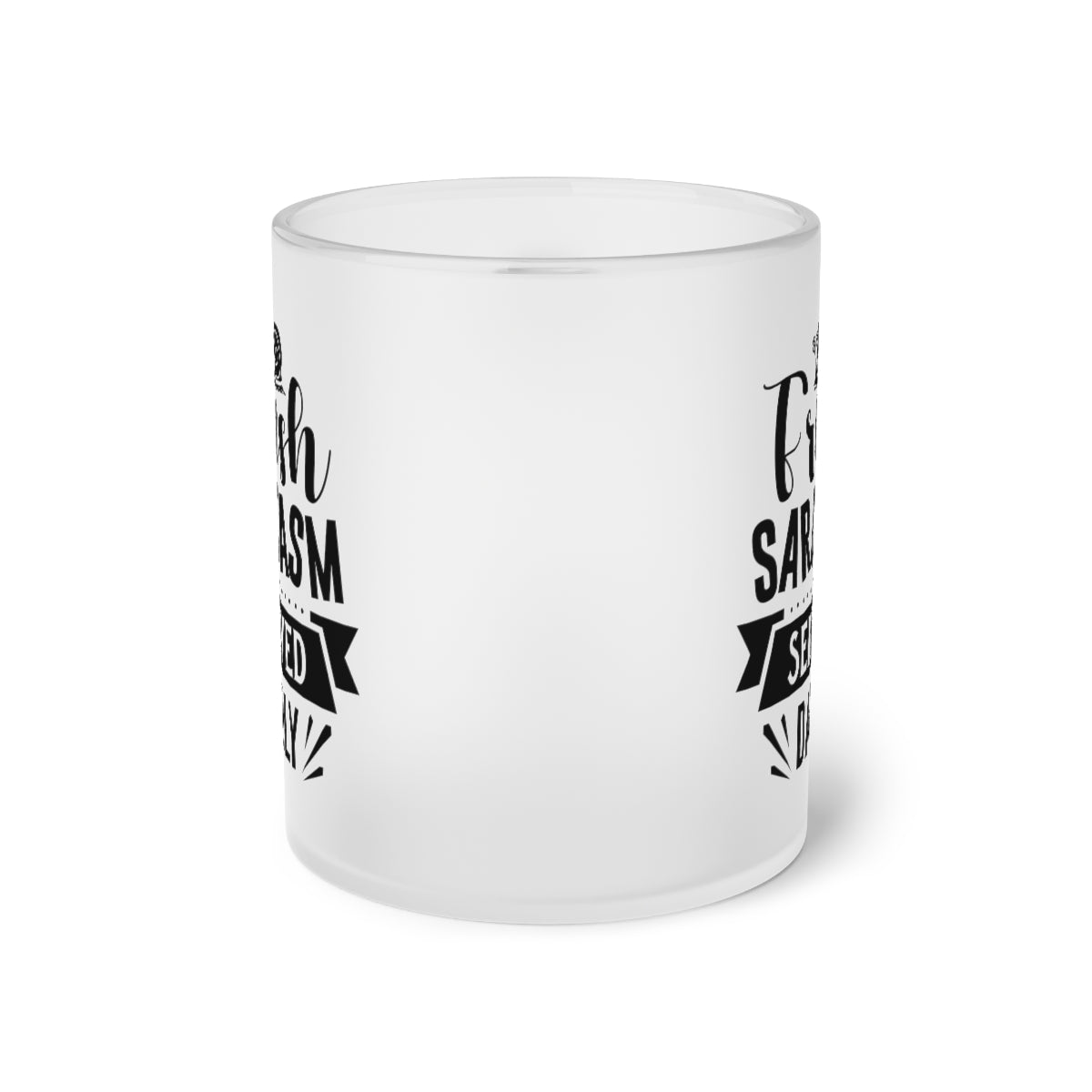 Fresh Sarcasm Served Daily Frosted Glass Mug