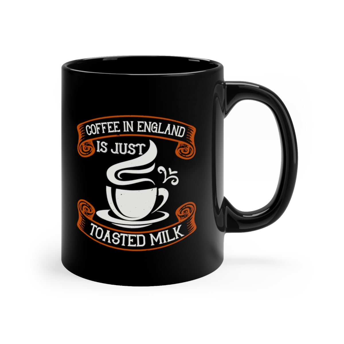 Coffee In England Is Just Toasted Milk 11oz Black Mug