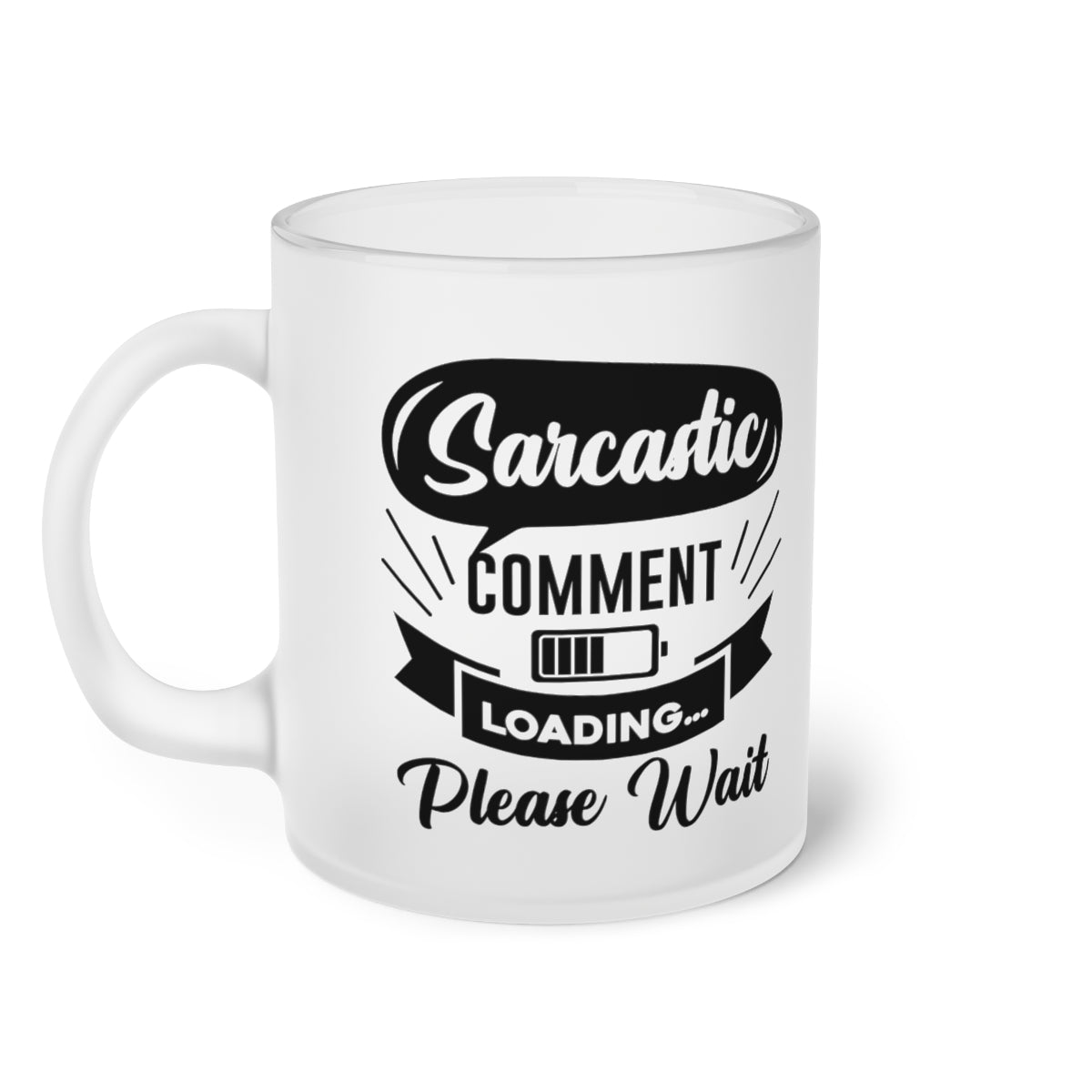 Sarcastic Comment Loading Please Wait Frosted Glass Mug