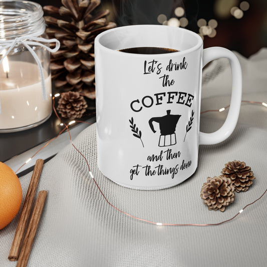 Lets Drink The Coffee And Then Get the Things Done Ceramic Coffee Cups, 11oz, 15oz