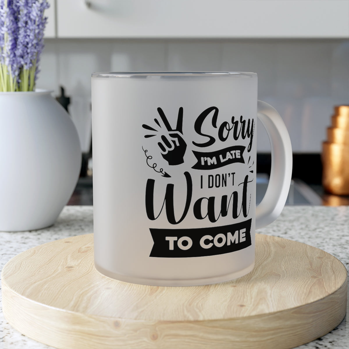 Sorry I'm Late I Don't Want to Come Frosted Glass Mug