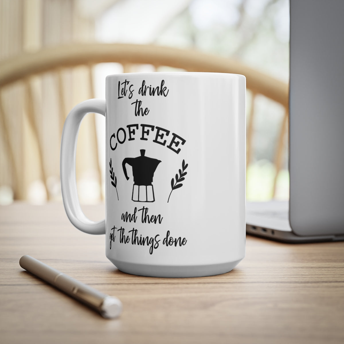 Lets Drink The Coffee And Then Get the Things Done Ceramic Coffee Cups, 11oz, 15oz