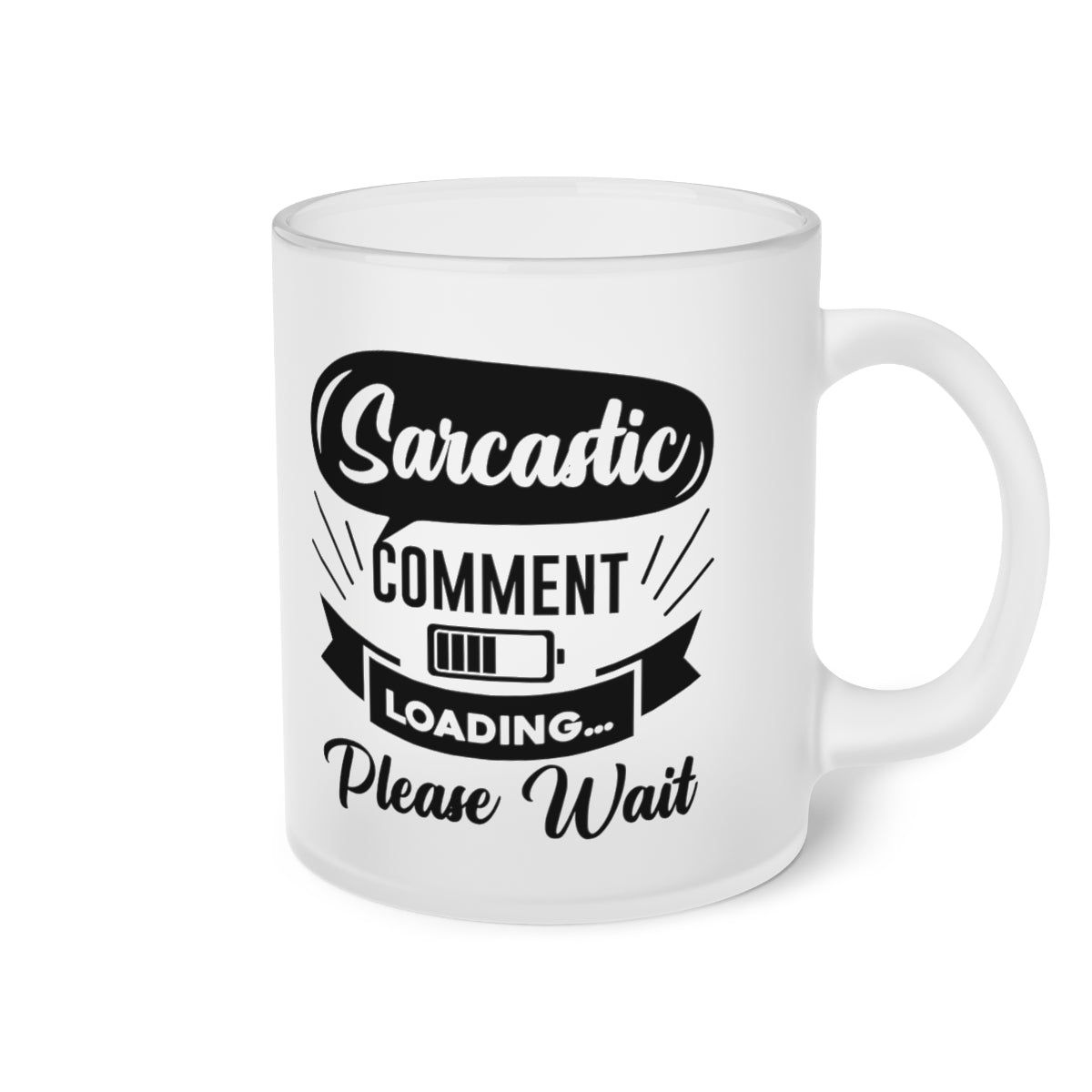 Sarcastic Comment Loading Please Wait Frosted Glass Mug