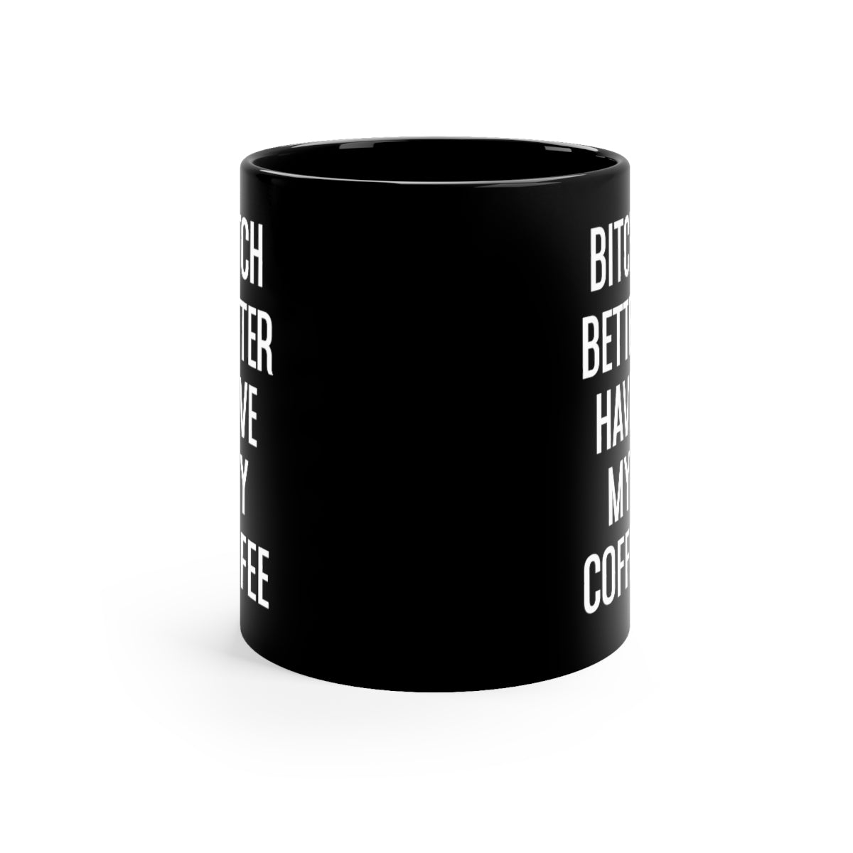 Bitch Better have My Coffee 11oz Black Mug