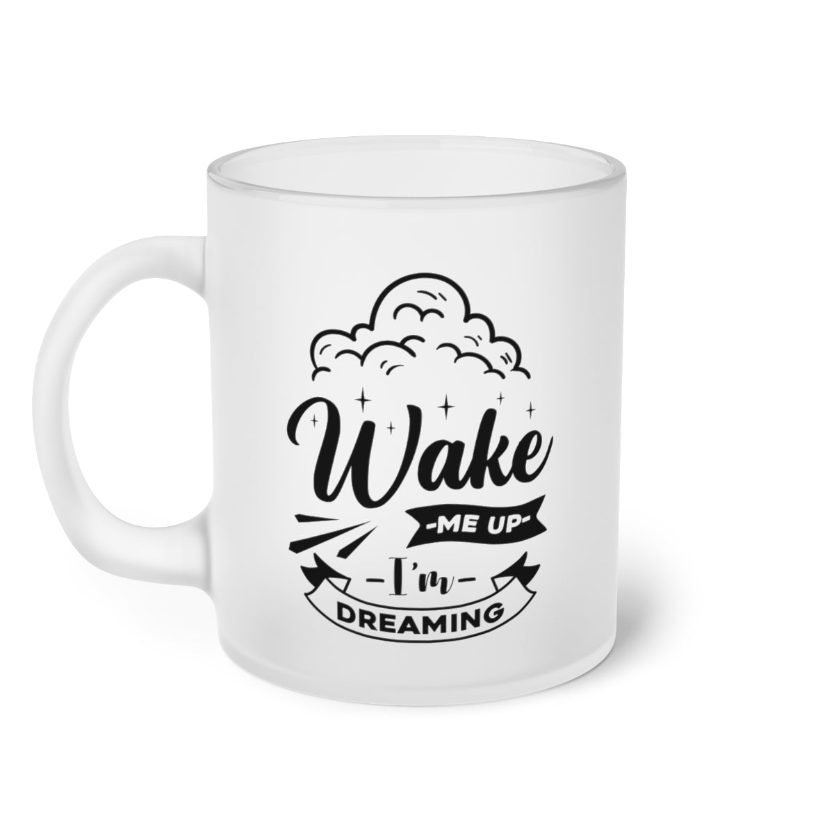 Wake Me Up I'm Dreaming Frosted Glass Mug