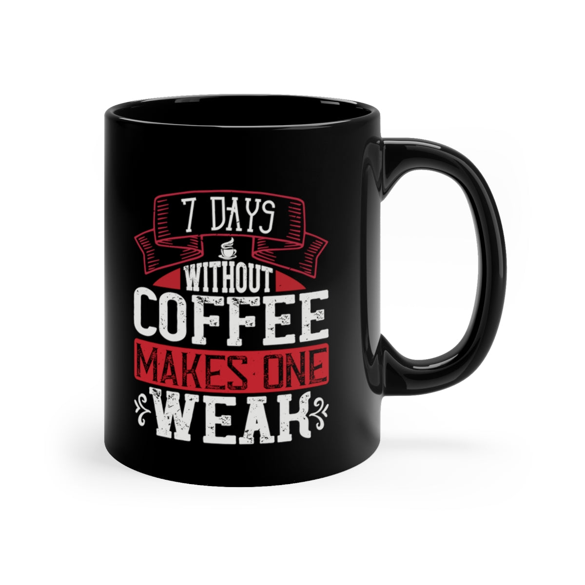 7 Days Without Coffee Makes One Weak 11oz Black Mug