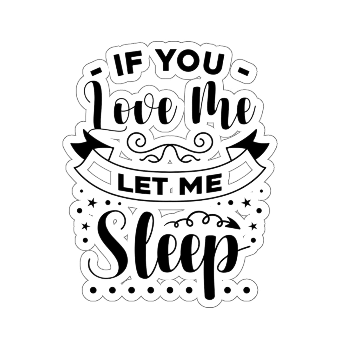 If You Love Me Let Me Sleep Kiss-Cut Stickers