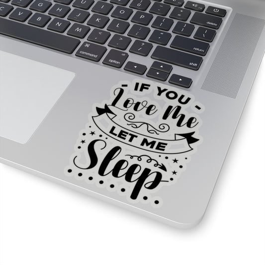 If You Love Me Let Me Sleep Kiss-Cut Stickers