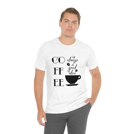 Coffee is Always a Good Idea Unisex Jersey Short Sleeve Tee