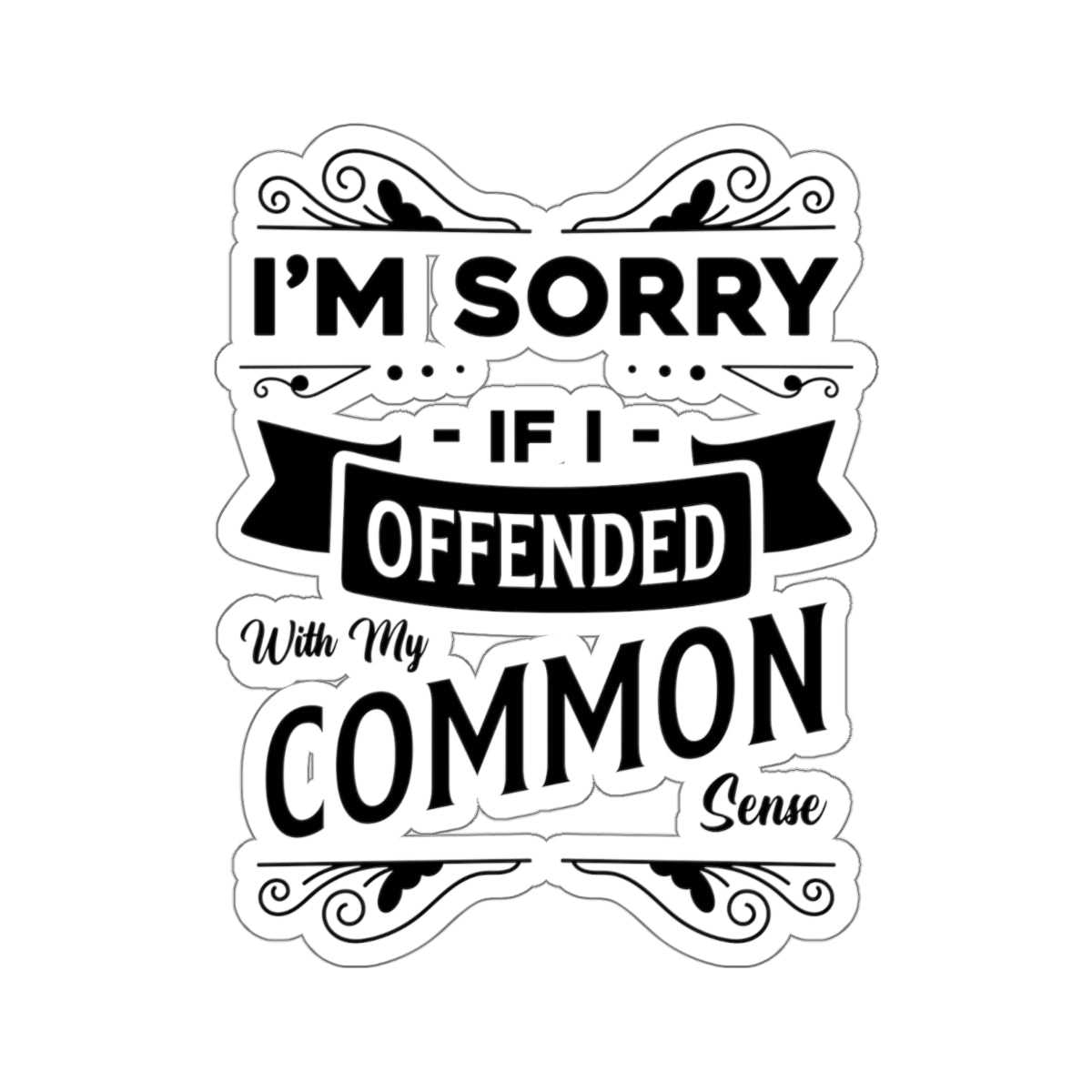 I'm Sorry If I Offended With My Common Sense Kiss-Cut Stickers