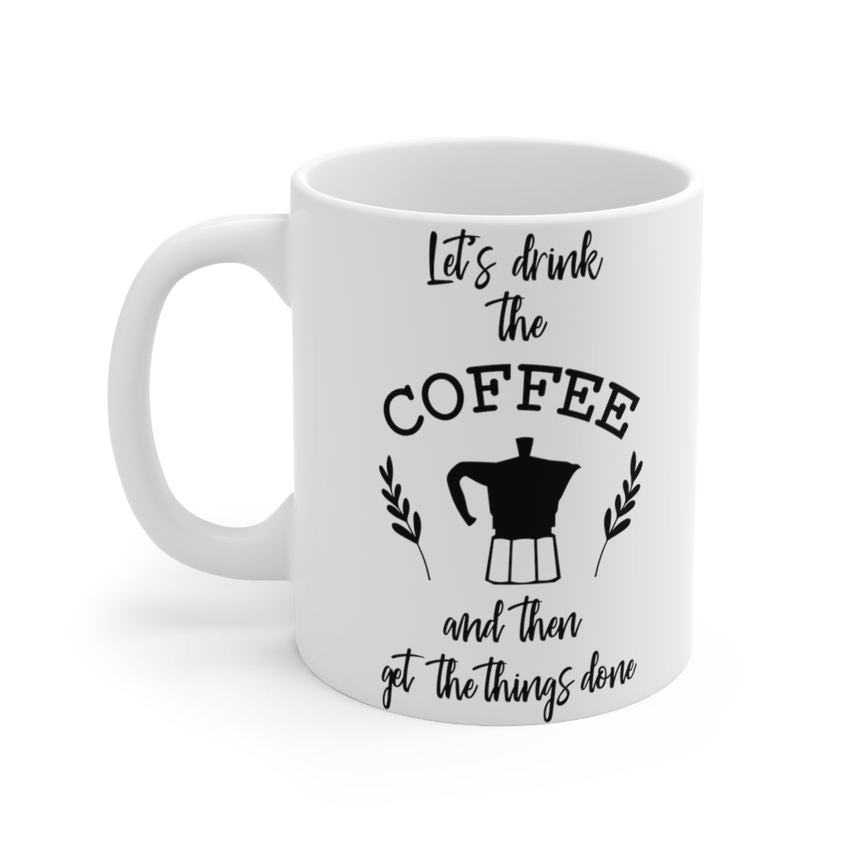 Lets Drink The Coffee And Then Get the Things Done Ceramic Coffee Cups, 11oz, 15oz