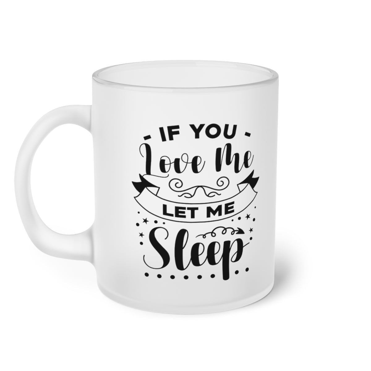 If You Love Me Let Me Sleep Frosted Glass Mug