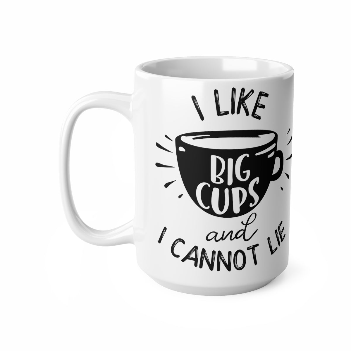 I Like Big Cups And I Cannot Lie Ceramic Coffee Cups, 11oz, 15oz