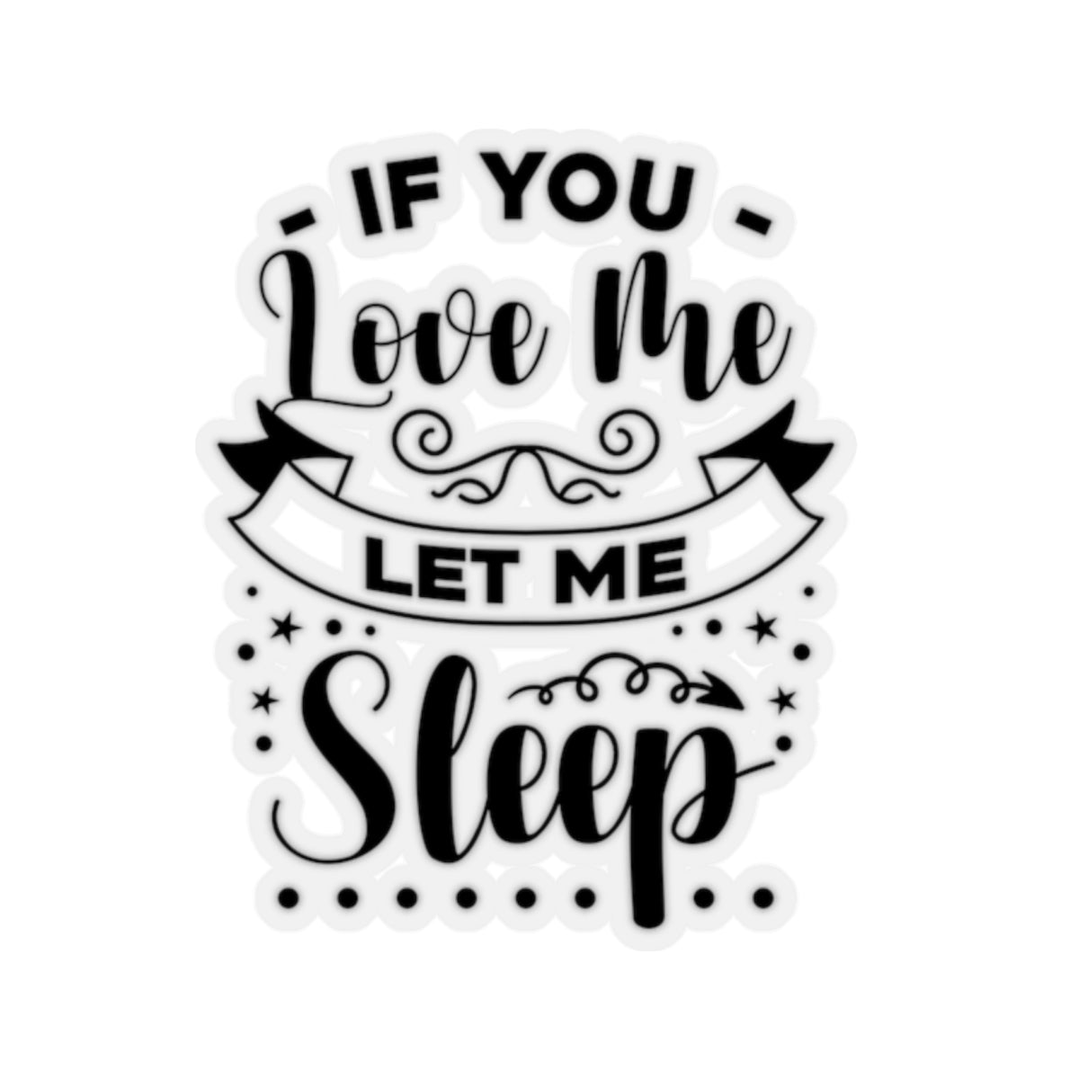 If You Love Me Let Me Sleep Kiss-Cut Stickers