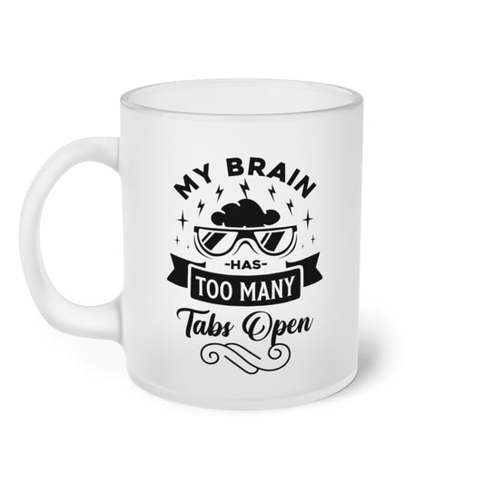 My Brain Has Too Many Tabs Open Frosted Glass Mug