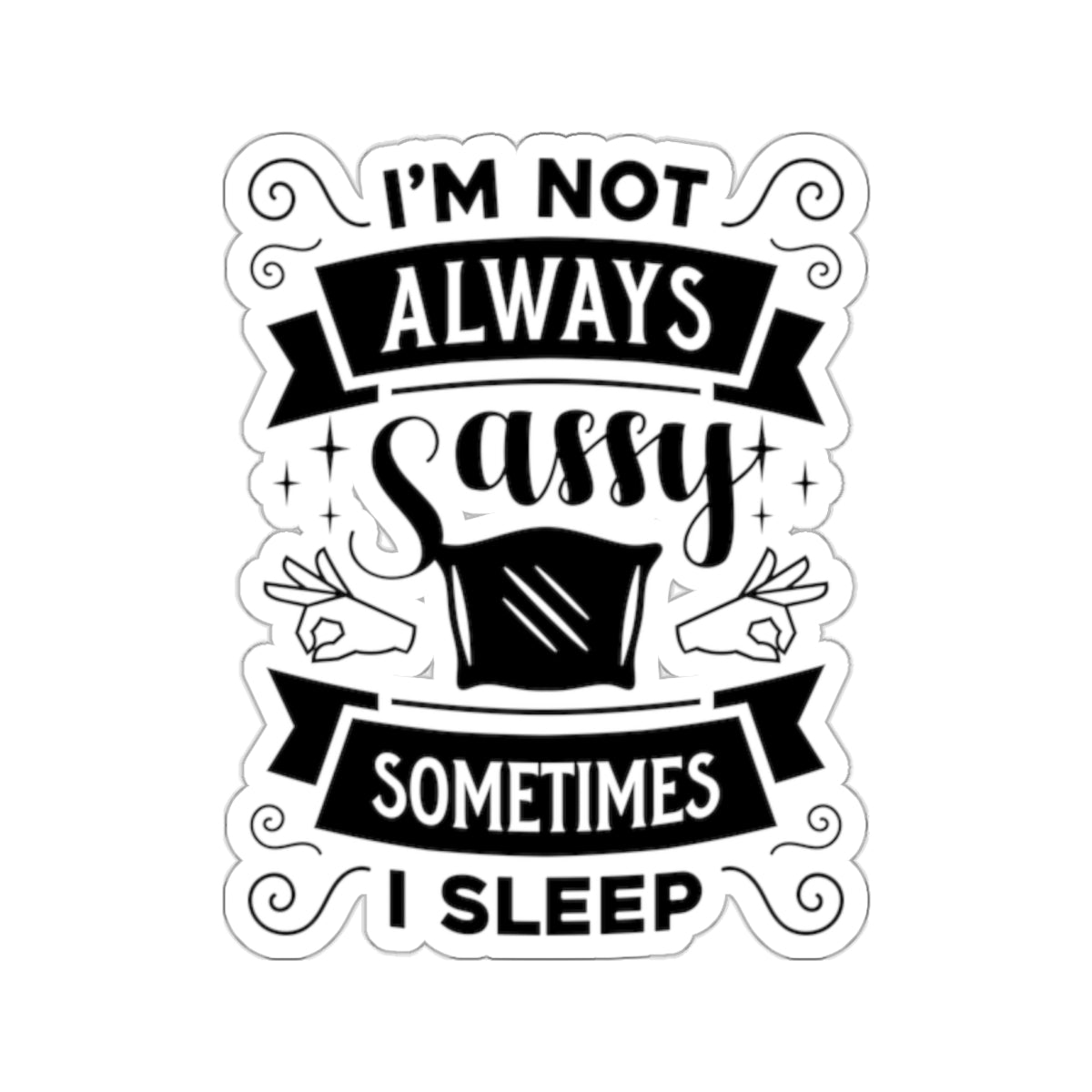 I'm Not Always Sassy Sometimes I Sleep Kiss-Cut Stickers