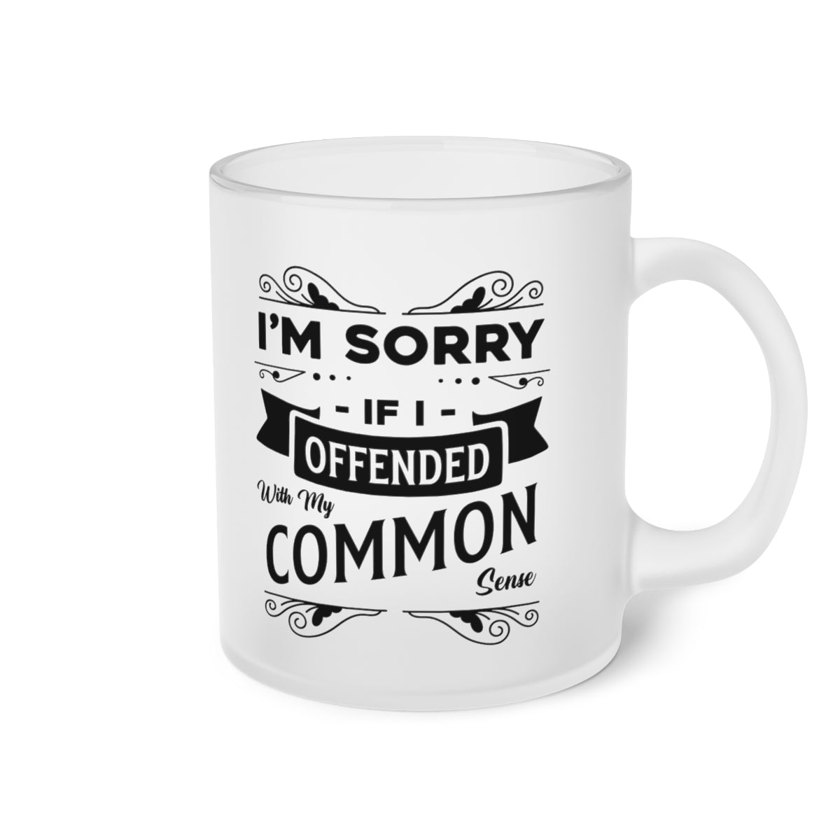 I'm Sorry If I Offended With My Common Sense Frosted Glass Mug