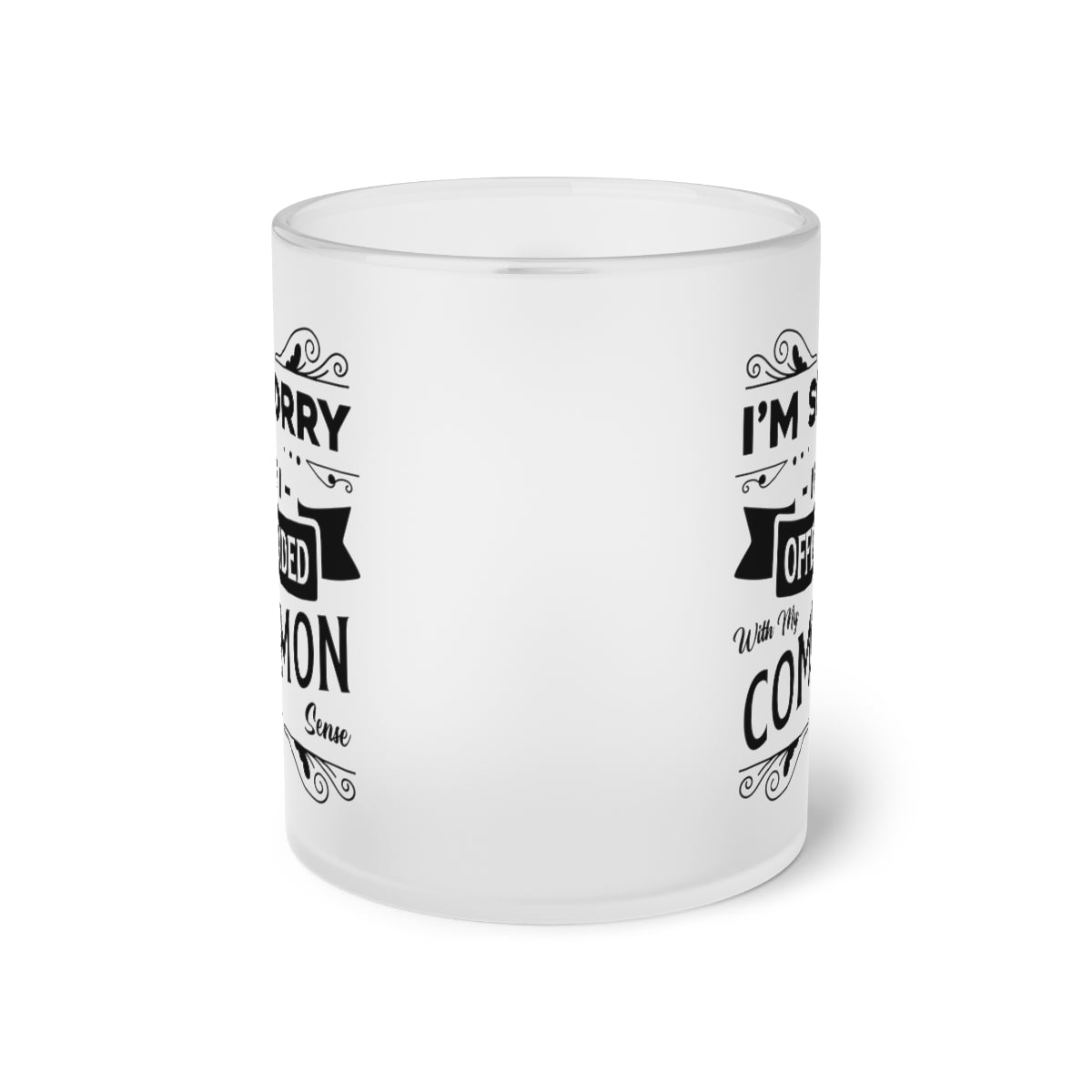 I'm Sorry If I Offended With My Common Sense Frosted Glass Mug