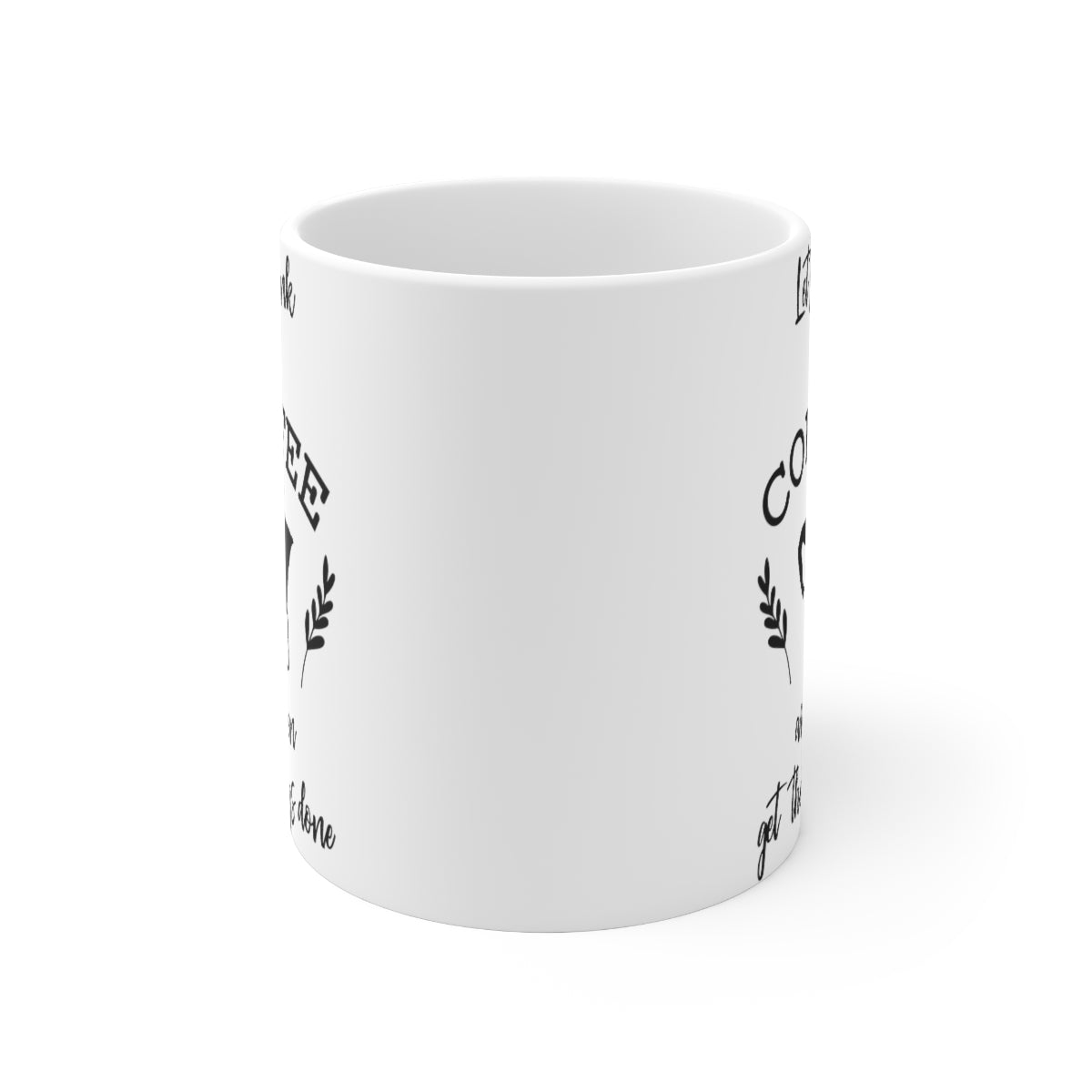 Lets Drink The Coffee And Then Get the Things Done Ceramic Coffee Cups, 11oz, 15oz