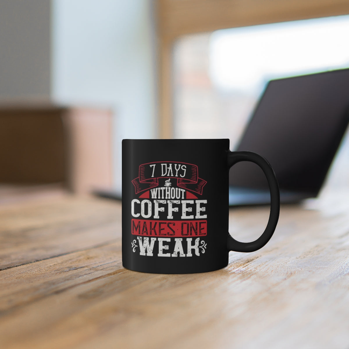 7 Days Without Coffee Makes One Weak 11oz Black Mug