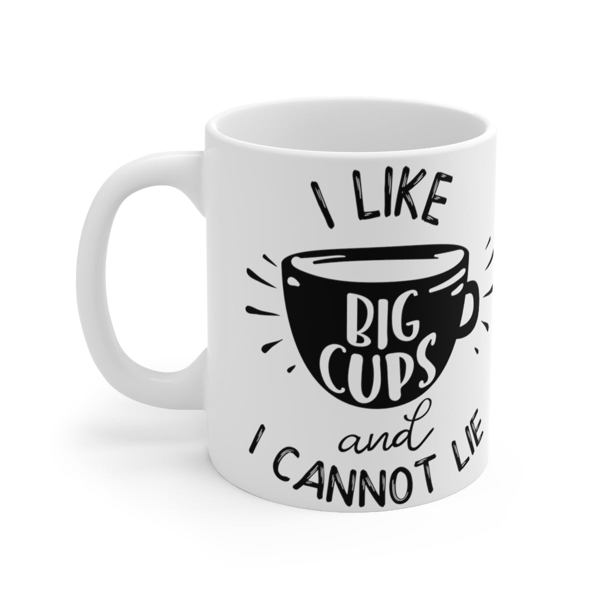 I Like Big Cups And I Cannot Lie Ceramic Coffee Cups, 11oz, 15oz