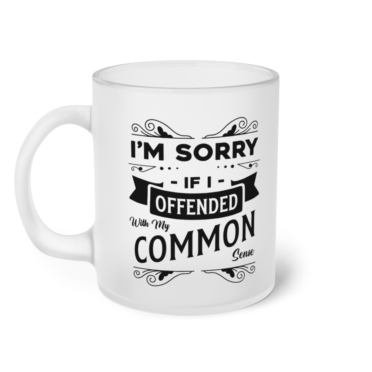 I'm Sorry If I Offended With My Common Sense Frosted Glass Mug