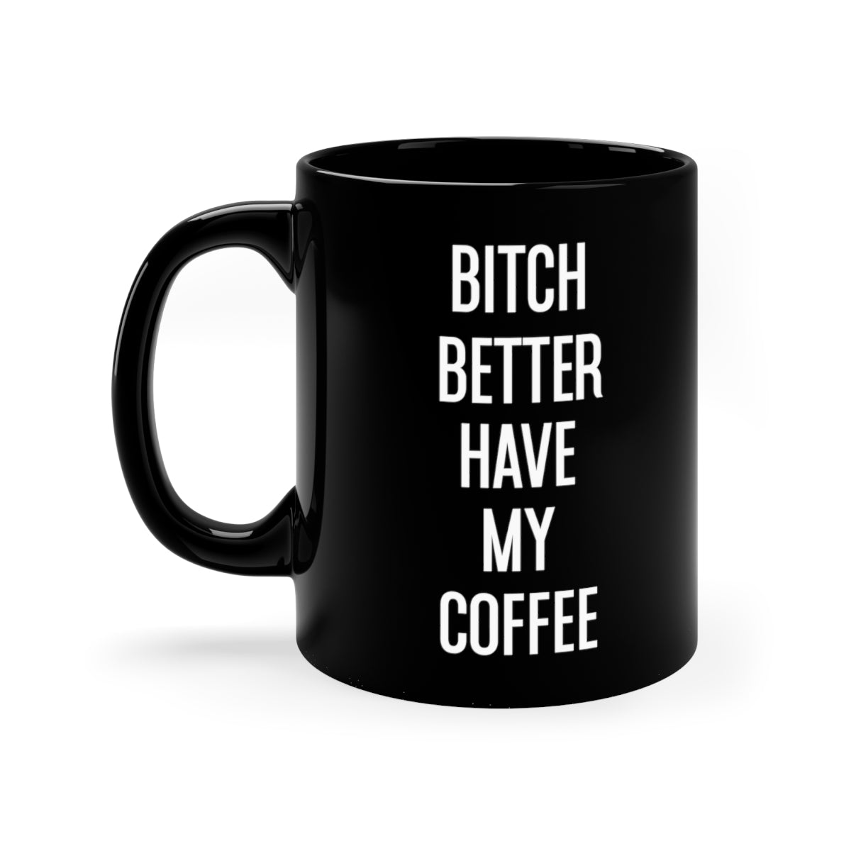 Bitch Better have My Coffee 11oz Black Mug