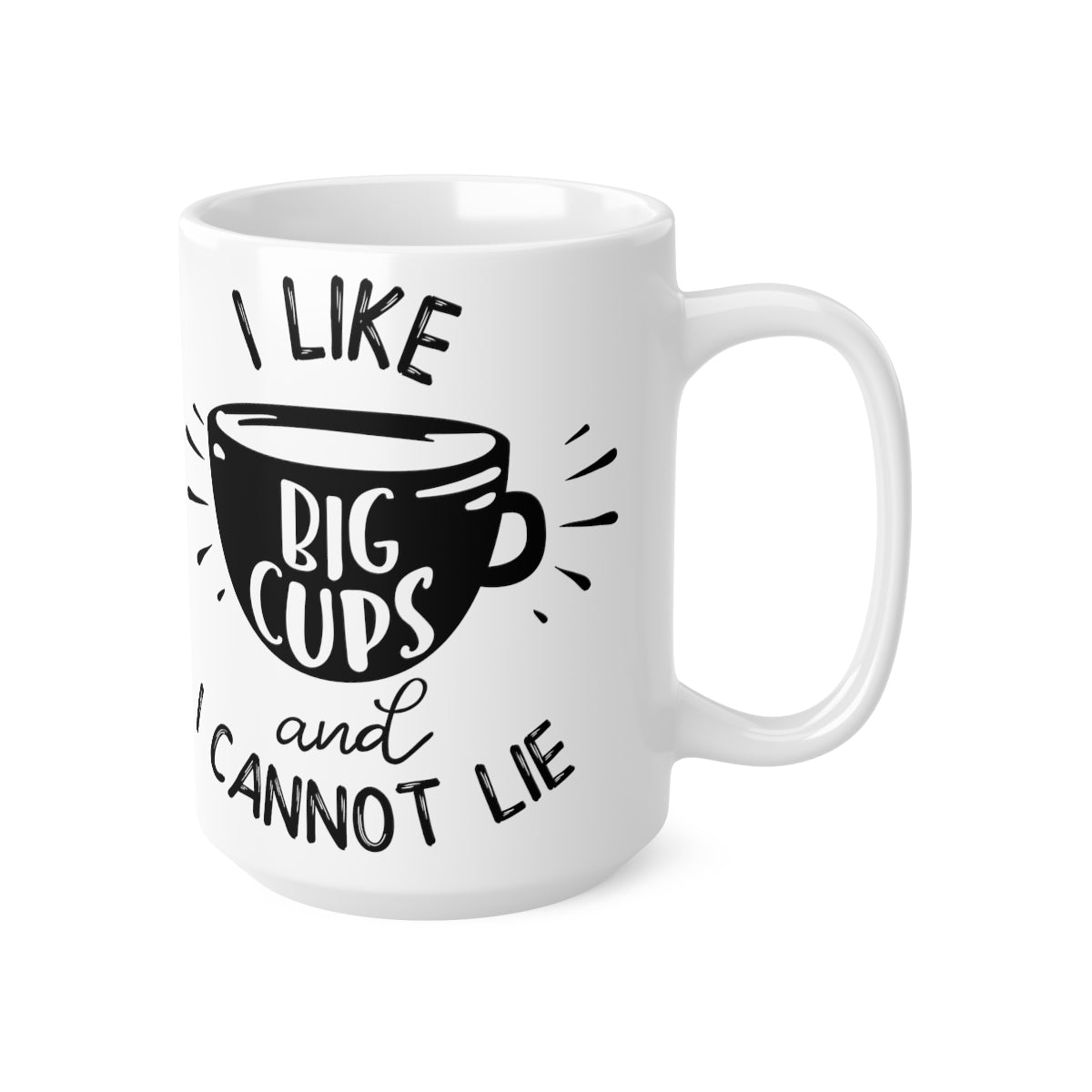 I Like Big Cups And I Cannot Lie Ceramic Coffee Cups, 11oz, 15oz