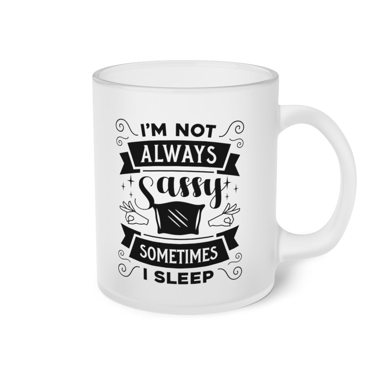 I'm Not Always Sassy Sometimes I Sleep Frosted Glass Mug