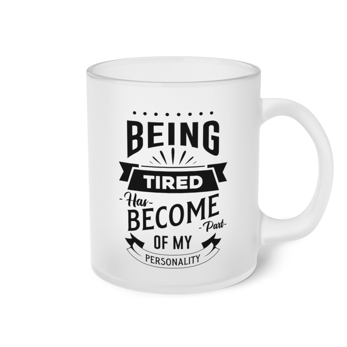 Being Tired Has Become Part of My Personality Frosted Glass Mug