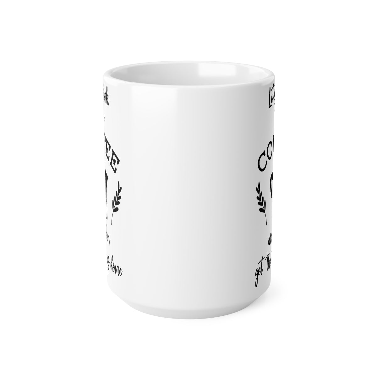 Lets Drink The Coffee And Then Get the Things Done Ceramic Coffee Cups, 11oz, 15oz